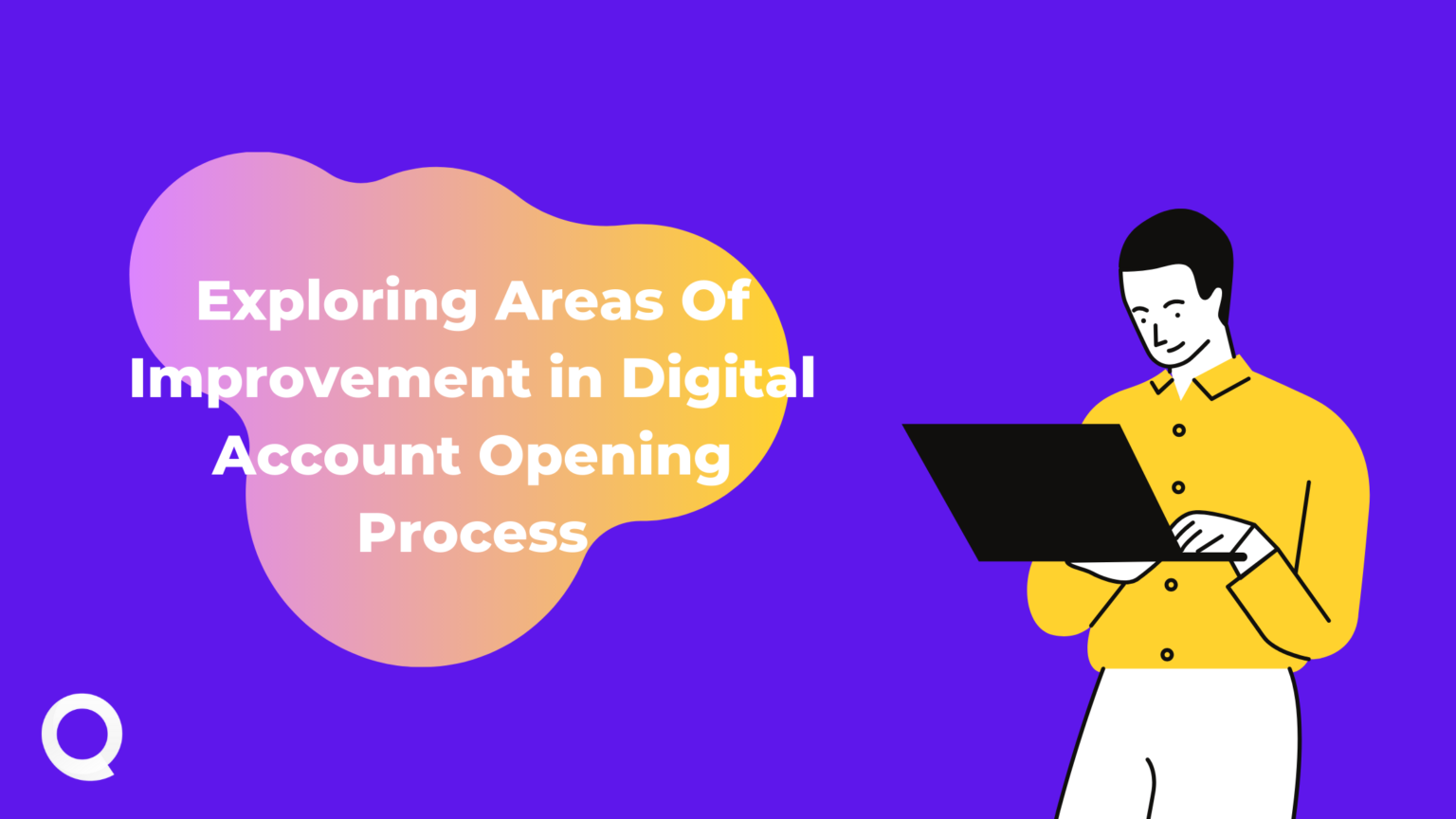 Exploring Areas Of Improvement in Digital Account Opening Process ...